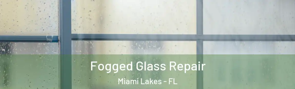 Fogged Glass Repair Miami Lakes - FL